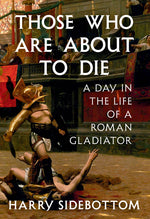 Book cover for Those Who Are about to Die: A Day in the Life of a Roman Gladiator