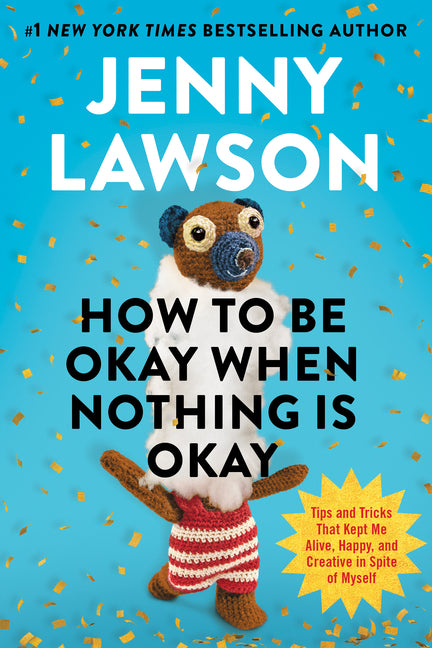 Book cover for How to Be Okay When Nothing Is Okay: Tips and Tricks That Kept Me Alive, Happy, and Creative in Spite of Myself