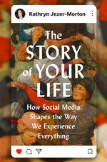 Book cover for Story of Your Life: How Social Media Shapes the Way We Experience Everything