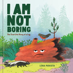 Book cover for I Am Not Boring: The True-Life Story of a Log