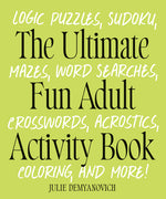 Book cover for Ultimate Fun Adult Activity Book: Logic Puzzles, Sudoku, Mazes, Word Searches, Crosswords, Acrostics, Coloring, and More!