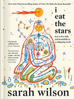 Book cover for I Eat the Stars: How to Live Fully and Beautifully in a Collapsing World