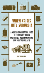 Book cover for When Crisis Hits Suburbia: A Modern-Day Prepping Guide to Effectively Bug in and Protect Your Family Home in a Societal Collapse