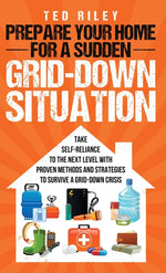 Book cover for Prepare Your Home for a Sudden Grid-Down Situation: Take Self-Reliance to the Next Level with Proven Methods and Strategies to Survive a Grid-Down Cri