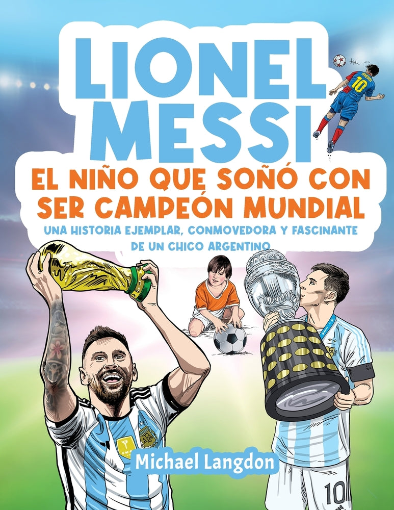 Book cover for Lionel Messi: El niño que soñó con ser campeón mundial. La historia ejemplar, conmovedora y fascinante de un chico argentino.: El ni