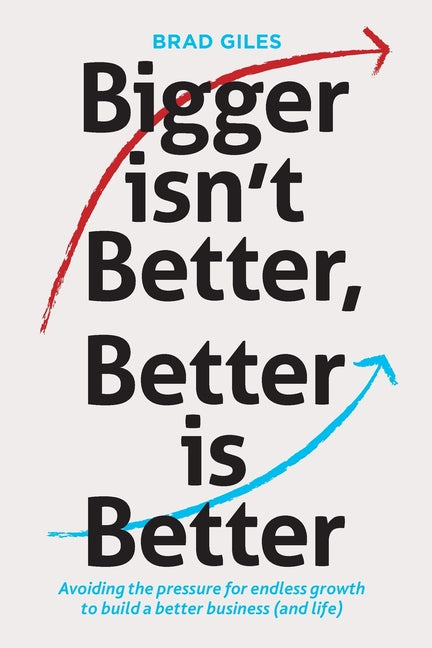 Book cover for Bigger isn't Better, Better is Better: Avoiding the pressure for endless growth to build a better business (and life)