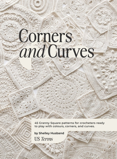 Book cover for Corners and Curves US Terms Edition: 45 Granny Square patterns for crocheters ready to play with colours, corners, and curves.