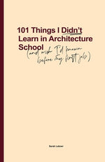 Book cover for 101 Things I Didn't Learn In Architecture School: And wish I had known before my first job