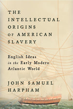 Book cover for Intellectual Origins of American Slavery: English Ideas in the Early Modern Atlantic World