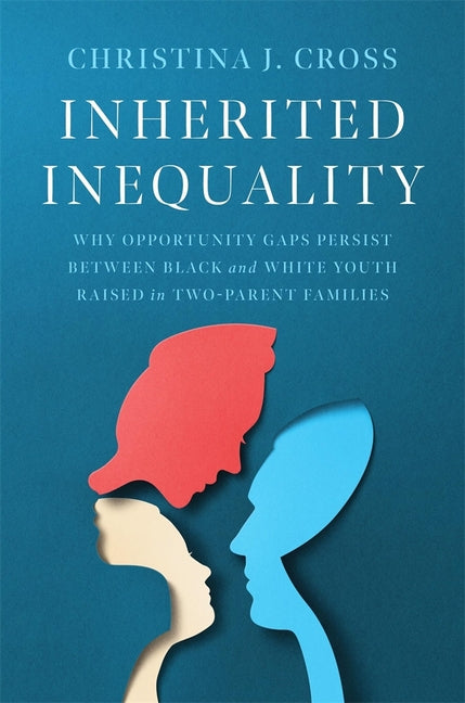 Book cover for Inherited Inequality: Why Opportunity Gaps Persist Between Black and White Youth Raised in Two-Parent Families