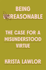 Book cover for Being Reasonable: The Case for a Misunderstood Virtue