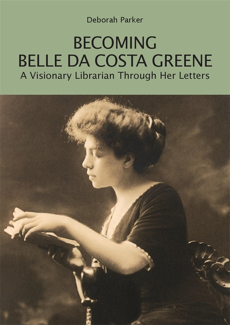 Book cover for Becoming Belle Da Costa Greene: A Visionary Librarian Through Her Letters