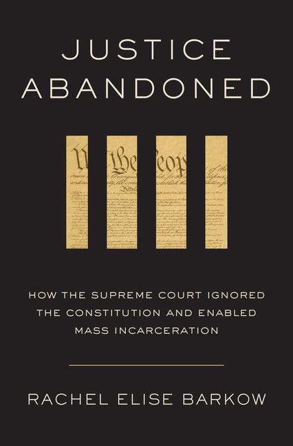 Book cover for Justice Abandoned: How the Supreme Court Ignored the Constitution and Enabled Mass Incarceration