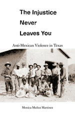 Book cover for The Injustice Never Leaves You: Anti-Mexican Violence in Texas