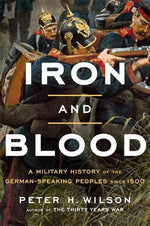 Book cover for Iron and Blood: A Military History of the German-Speaking Peoples Since 1500