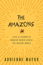 Book cover for The Amazons: Lives and Legends of Warrior Women Across the Ancient World
