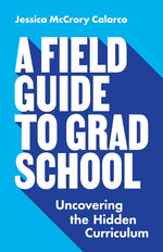 Book cover for A Field Guide to Grad School: Uncovering the Hidden Curriculum