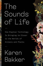 Book cover for The Sounds of Life: How Digital Technology Is Bringing Us Closer to the Worlds of Animals and Plants