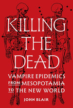 Book cover for Killing the Dead: Vampire Epidemics from Mesopotamia to the New World