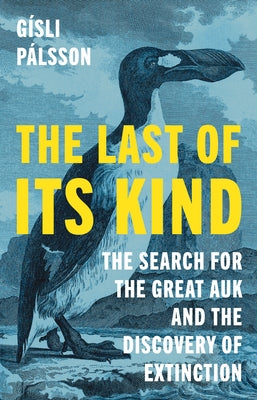 Book cover for The Last of Its Kind: The Search for the Great Auk and the Discovery of Extinction