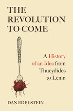 Book cover for Revolution to Come: A History of an Idea from Thucydides to Lenin