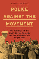 Book cover for Police Against the Movement: The Sabotage of the Civil Rights Struggle and the Activists Who Fought Back