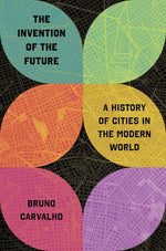 Book cover for Invention of the Future: A History of Cities in the Modern World