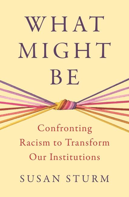 Book cover for What Might Be: Confronting Racism to Transform Our Institutions