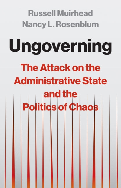 Book cover for Ungoverning: The Attack on the Administrative State and the Politics of Chaos