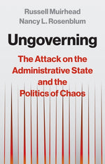 Book cover for Ungoverning: The Attack on the Administrative State and the Politics of Chaos