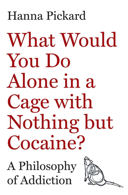 Book cover for What Would You Do Alone in a Cage with Nothing But Cocaine?: A Philosophy of Addiction