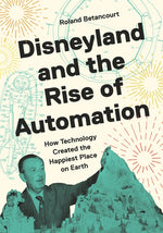 Book cover for Disneyland and the Rise of Automation: How Technology Created the Happiest Place on Earth