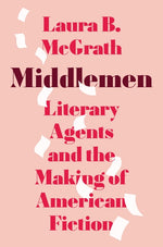 Book cover for Middlemen: Literary Agents and the Making of American Fiction