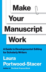 Book cover for Make Your Manuscript Work: A Guide to Developmental Editing for Scholarly Writers
