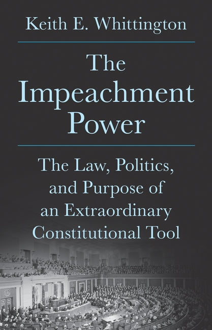 Book cover for Impeachment Power: The Law, Politics, and Purpose of an Extraordinary Constitutional Tool