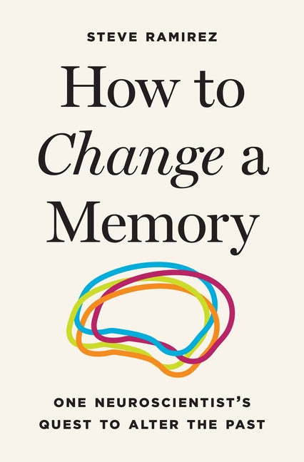 Book cover for How to Change a Memory: One Neuroscientist's Quest to Alter the Past