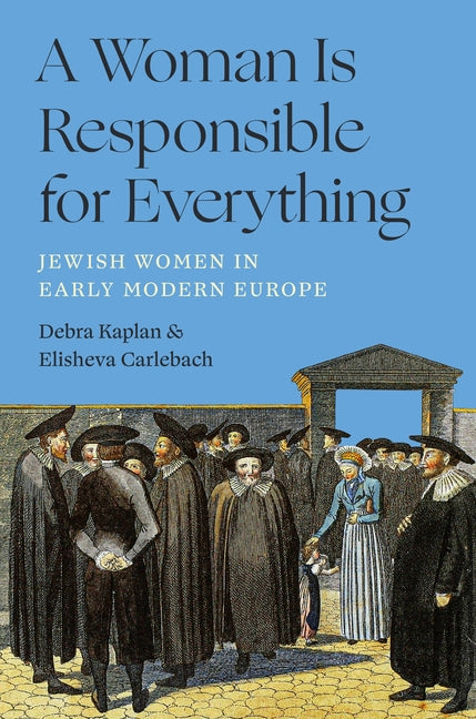 Book cover for Woman Is Responsible for Everything: Jewish Women in Early Modern Europe