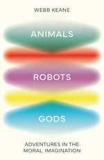 Book cover for Animals, Robots, Gods: Adventures in the Moral Imagination