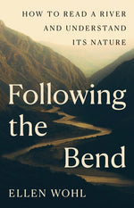 Book cover for Following the Bend: How to Read a River and Understand Its Nature