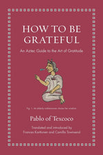 Book cover for How to Be Grateful: An Aztec Guide to the Art of Gratitude