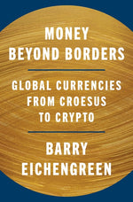 Book cover for Money Beyond Borders: Global Currencies from Croesus to Crypto