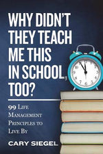 Book cover for Why Didn't They Teach Me This in School, Too?: 99 Life Management Principles To Live By