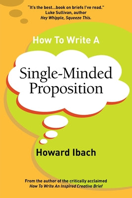 Book cover for How To Write A Single-Minded Proposition: Five insights on advertising's most difficult sentence. Plus two new approaches.