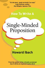 Book cover for How To Write A Single-Minded Proposition: Five insights on advertising's most difficult sentence. Plus two new approaches.