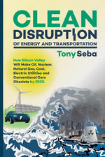 Book cover for Clean Disruption of Energy and Transportation: How Silicon Valley Will Make Oil, Nuclear, Natural Gas, Coal, Electric Utilities and Conventional Cars