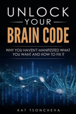 Book cover for Unlock Your Brain Code: Why You Haven't Manifested What You Want and How to Fix It