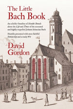 Book cover for The Little Bach Book: An eclectic Omnibus of Notable Details about the Life and Times of the esteemed and highly respected Johann Sebastian