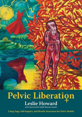 Book cover for Pelvic Liberation: Using Yoga, Self-Inquiry, and Breath Awareness for Pelvic Health