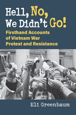 Book cover for Hell, No, We Didn't Go!: Firsthand Accounts of Vietnam War Protest and Resistance