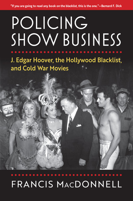 Book cover for Policing Show Business: J. Edgar Hoover, the Hollywood Blacklist, and Cold War Movies